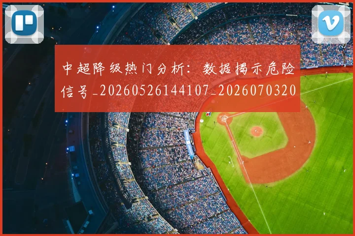 中超降级热门分析:数据揭示危险信号_20260526144107_20260703205515