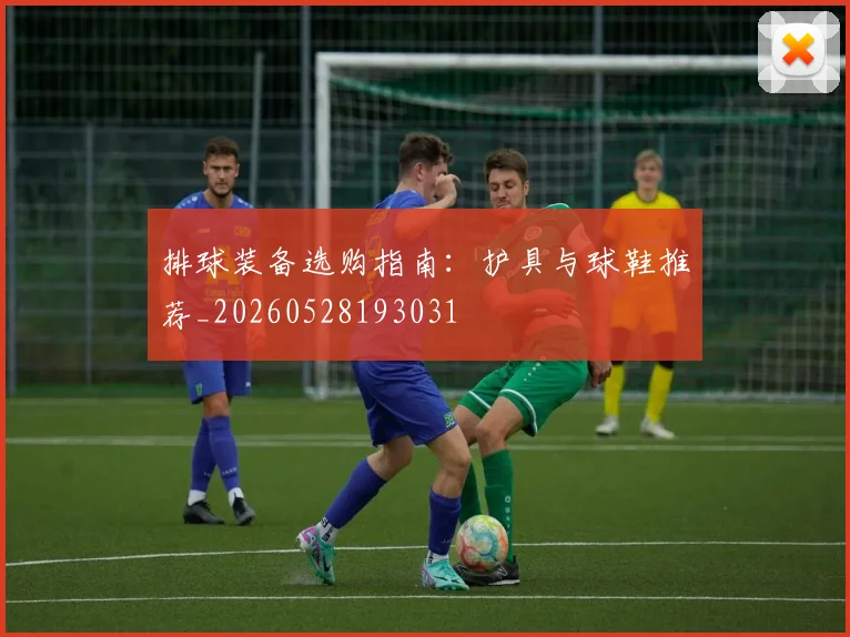 排球装备选购指南:护具与球鞋推荐_20260528193031