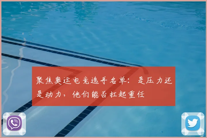聚焦奥运电竞选手名单:是压力还是动力,他们能否扛起重任