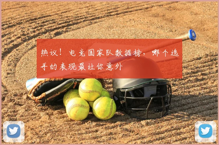 热议!电竞国家队数据榜,哪个选手的表现最让你意外