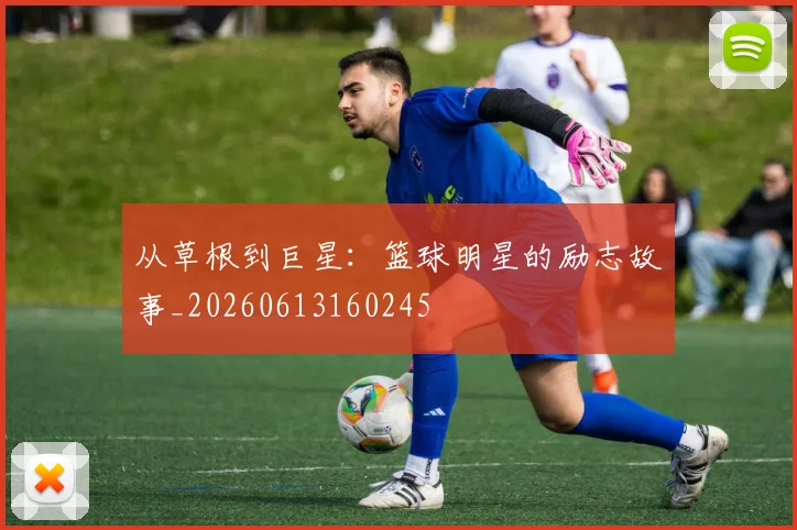 从草根到巨星:篮球明星的励志故事_20260613160245