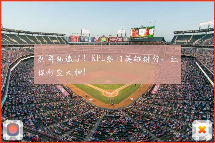 别再乱选了！KPL热门英雄排行，让你秒变大神！