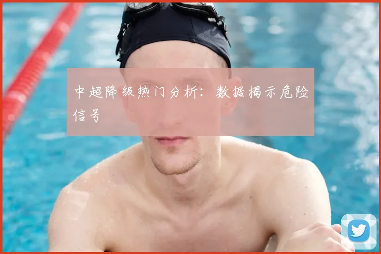 中超降级热门分析:数据揭示危险信号